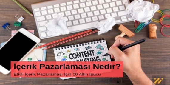 İçerik Pazarlaması Nedir? Etkili İçerik Pazarlaması İçin 10 Altın İpucu